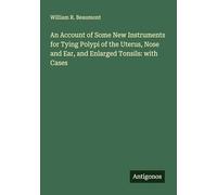 An Account of Some New Instruments for Tying Polypi of the Uterus, Nose and Ear, and Enlarged Tonsils: with Cases