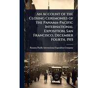 An Account of the Closing Ceremonies of the Panama-Pacific International Exposition, San Francisco, December Fourth, 1915