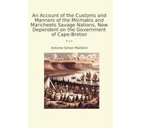 An Account of the Customs and Manners of the Micmakis and Maricheets Savage Nations, Now Dependent on the Government of Cape-Breton (Classic Books)