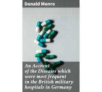 An Account Of The Diseases Which Were Most Frequent In The British Mil