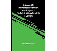An Account of the Diseases which were most frequent in the British military hospitals in Germany
