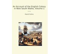 An Account of the English Colony in New South Wales, Volume 1 (Classic Books)