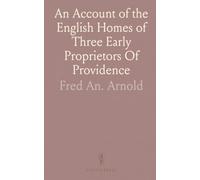 An Account of the English Homes of Three Early "Proprietors" Of Providence: William Arnold, Stukeley Westcott and William Carpenter