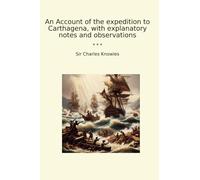 An Account of the expedition to Carthagena, with explanatory notes and observations (Classic Books)