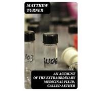 An Account Of The Extraordinary Medicinal Fluid Called Aether (ebook)