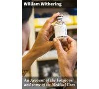 An Account Of The Foxglove And Some Of Its Medical Uses (ebook)