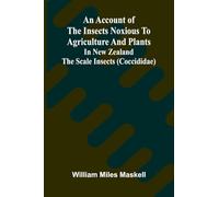 An Account of the Insects Noxious to Agriculture and Plants in New Zealand The Scale Insects (Coccididae)