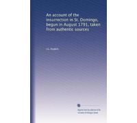 An account of the insurrection in St. Domingo, begun in August 1791, taken from authentic sources