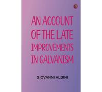 An Account of the Late Improvements in Galvanism
