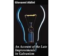 An Account Of The Late Improvements In Galvanism (ebook)