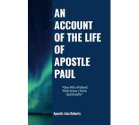 An Account of the Life of the Apostle Paul: "One Who Walked With Jesus Christ Spiritually"