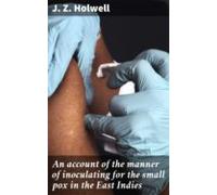An Account Of The Manner Of Inoculating For The Small Pox In The East
