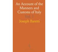 An Account of the Manners and Customs of Italy: With Observations on the Mistakes of Some Travellers, With Regard to That Country