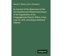 An Account of the Observance of the One Hundred and Fiftieth Anniversary of the Organization of the Congregational Church, Wilton, Conn., June 22, 1876, Including a Historical Address