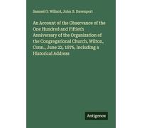 An Account of the Observance of the One Hundred and Fiftieth Anniversary of the Organization of the Congregational Church, Wilton, Conn., June 22, 1876, Including a Historical Address