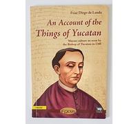 An Account of The Things of Yucatan: Maya Culture as Seen by The Bishop of Yucatan in 1566