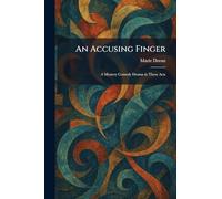 An Accusing Finger: A Mystery Comedy Drama in Three Acts
