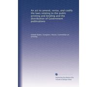 An act to amend, revise, and codify the laws relating to the public printing and binding and the distribution of Government publications