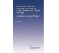 An act to increase the efficiency of the military establishment of the State of Michigan: And to repeal all former acts or parts of acts inconsistent with the provisions of this act