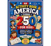 An Activity Book: America Turns 250 for Kids: Celebrate 250 Years of American History Through Fun and Play