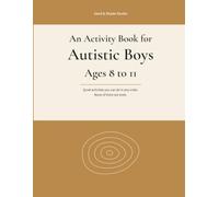 An Activity Book for Autistic Boys Ages 8 to 11: Quiet activities you can do in any order. None of them are tests. (Calm Activity Books for Neurodivergent Kids)