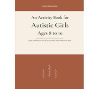 An Activity Book for Autistic Girls Ages 8 to 10: Quiet activities you can do in any order. None of them are tests. (Calm Activity Books for Neurodivergent Kids)