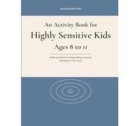 An Activity Book for Highly Sensitive Kids Ages 8 to 11: Gentle activities for noticing, feeling, and quiet. Nothing here is too much. (Calm Activity Books for Neurodivergent Kids)