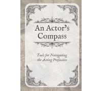 An Actor's Compass: Tools for Navigating the Acting Profession