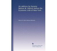 An address by Senator Nelson W. Aldrich before the Economic club of New York