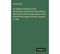 An Address Delivered at the Anniversary Celebration of the Birth of Spurzheim, and the Organization of the Boston Phrenological Society, January 1, 1838