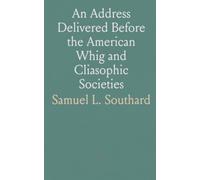 An Address Delivered Before the American Whig and Cliasophic Societies: Of the College of New Jersey; September 26, 1837