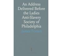 An Address Delivered Before the Ladies Anti-Slavery Society of Philadelphia: On the Evening of the 14th of April, 1836