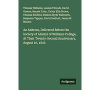 An Address, Delivered Before the Society of Alumni of Williams College, At Their Twenty-Second Anniversary, August 16, 1843