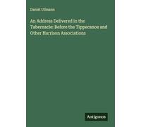 An Address Delivered in the Tabernacle: Before the Tippecanoe and Other Harrison Associations