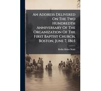 An Address Delivered On The Two Hundredth Anniversary Of The Organization Of The First Baptist Church, Boston, June 7, 1865