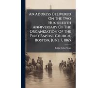 An Address Delivered On The Two Hundredth Anniversary Of The Organization Of The First Baptist Church, Boston, June 7, 1865