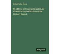 An Address on Congregationalism. As Affected by the Declarations of the Advisory Council