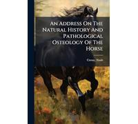 An Address On The Natural History And Pathological Osteology Of The Horse