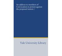 An address to members of Convocation in protest against the proposed statute /