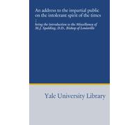 An address to the impartial public on the intolerant spirit of the times :: being the introduction to the Miscellanea of M.J. Spalding, D.D., Bishop of Louisville