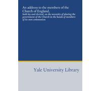 An address to the members of the Church of England,: both lay and clerical, on the necessity of placing the government of the Church in the hands of members of its own communion