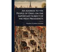 An Address to the People of Ohio, on the Important Subject of the Next Presidency;