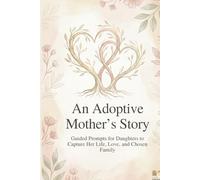 An Adoptive Mother’s Story: Guided Prompts for Daughters to Capture Her Life, Love, and Chosen Family