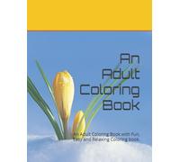 An Adult Coloring Book: An Adult Coloring Book with Fun, Easy and Relaxing Coloring book.