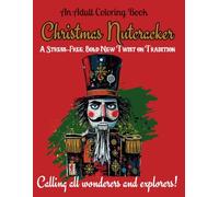 An Adult Coloring Book Christmas Nutcracker: A Stress-Free, Bold New Twist on Tradition. Calling All Wonderers and Explorers!