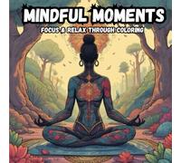 An adult coloring book designed to enhance focus and mental clarity: Find peace and unwind in the beauty that exists beyond the rush of everyday life