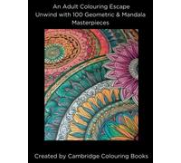 An Adult Colouring Escape Unwind with 100 Geometric & Mandala Masterpieces (Adult Colouring books for meditation relaxation and well being)