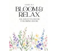 An Adult Flower Coloring Book: 60 Beautiful Flower Designs for Stress Relief and Relaxation (Bloom & Relax Coloring Series)