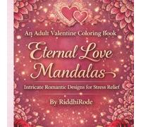 An Adult Valentine Coloring Book: Eternal Love Mandalas: Intricate Romantic Designs For Stress Relief
