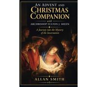 An Advent and Christmas Companion with Archbishop Fulton J. Sheen: A Journey into the Mystery of the Incarnation